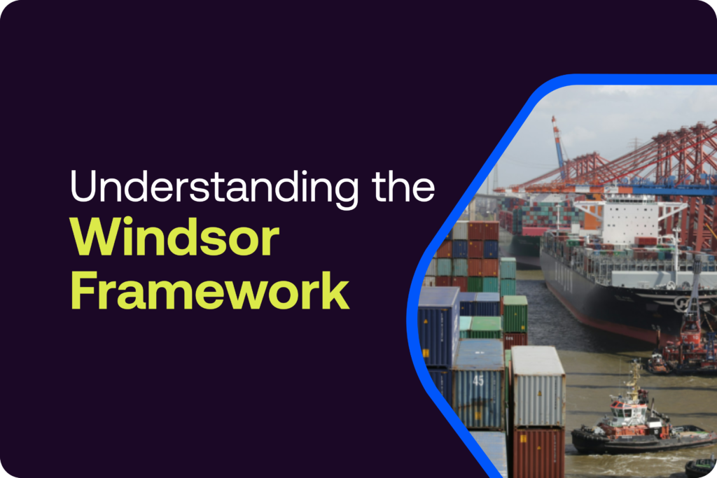 Understanding the Windsor Framework: What it means for your business